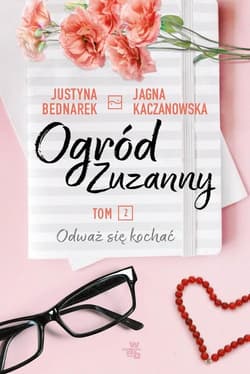 Ogród Zuzanny Tom 2 Odważ się kochać - Justyna Bednarek, Jagna Kaczanowska