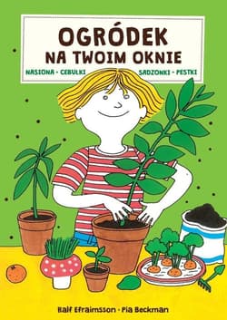 Ogródek na Twoim oknie Nasiona cebulki sadzonki pestki - Efraimsson Ralf, Beckman Pia