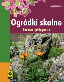 Ogródki skalne Budowa i pielęgnacja - Angela Beck