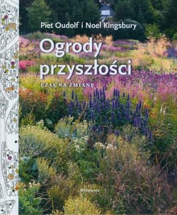 Ogrody przyszłości Czas na zmianę - Oudolf Piet, Noel Kingsbury