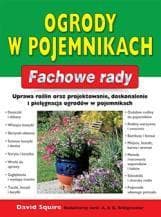 Ogrody w pojemnikach Fachowe rady Uprawa roślin projektowanie, doskonalenie i pielęgnacja ogrodów w pojemnikach - David Squire