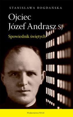 Ojciec Józef Andrasz SJ Spowiednik świętych - Stanisława Bogdańska