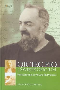 Ojciec Pio i Święte Oficjum Odtajnione archiwa Watykanu - Francesco Castelli