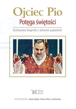 Ojciec Pio Potęga świętości Ilustrowana biografia z tekstami papieskimi - Zinkiewicz Maciej, Osuchowa Anna