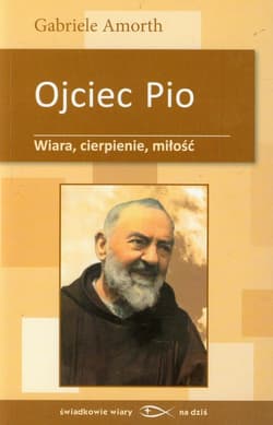 Ojciec Pio Wiara cierpienie miłość - Gabriele Amorth