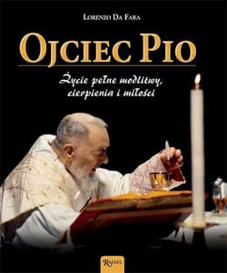 Ojciec Pio. Życie pełne modlitwy, cierpienia i miłości - Da Fara Lorenzo