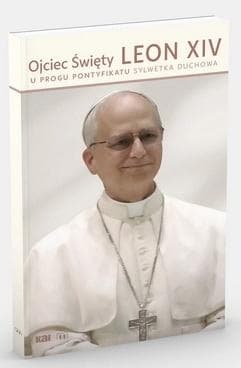 Ojciec Święty Leon XIV. U progu pontyfikatu Sylwetka duchowa - Praca zbiorowa