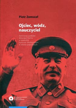 Ojciec, wódz, nauczyciel Nominacje językowe dotyczące Stalina w sowieckim dyskursie ideologicznym w okresie powojennym - Piotr Zemszał