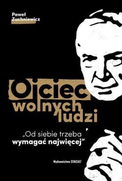 Ojciec wolnych ludzi Od siebie trzeba wymagać najwięcej - Paweł Zuchniewicz