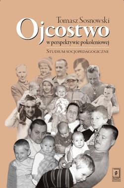 Ojcostwo w perspektywie pokoleniowej Studium socjopedagogiczne - Sosnowski Tomasz