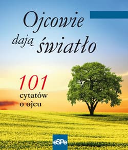 Ojcowie dają światło 101 cytatów o ojcu
