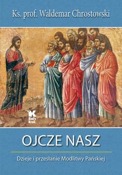 Ojcze nasz Dzieje i przesłanie Modlitwy Pańskiej - Chrostowski Waldemar