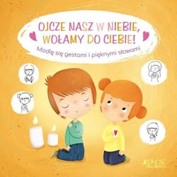 Ojcze nasz w niebie wołamy do Ciebie! Modlę się gestami i pięknymi słowami - Amiot Karine-Marie