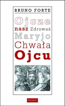 Ojcze nasz Zdrowaś Maryjo Chwała Ojcu Komentarz duchowy - Bruno Forte