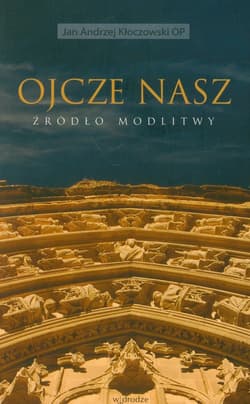 Ojcze nasz. Źródło modlitwy - Jan Andrzej Kłoczowski