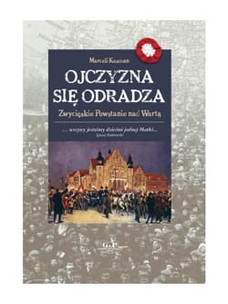 Ojczyzna się odradza Zwycięskie powstanie nad Wartą - Marceli Kosman