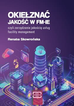 Okiełznać jakość w FM-IE czyli zarządzanie jakością usług facility management - Skowrońska Renata