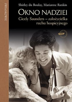 Okno nadziei. Cicely Saunders - założycielka ruchu hospicyjnego - Shirley du Boulay, Marianne Rankin