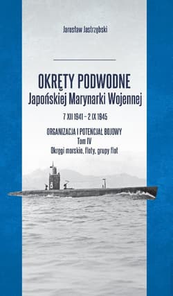 Okręty podwodne Japońskiej Marynarki... T.4 - Jarosław Jastrzębski