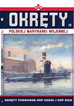 Okręty Polskiej Marynarki Wojennej Tom 18 Okręty podwodne ORP SOKÓŁ i ORP DZIK