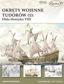 Okręty wojenne Tudorów (1) Flota Henryka VIII - Angus Konstam