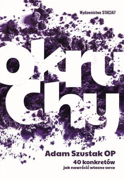 Okruchy 40 konkretów jak nawrócić własne serce - Adam Szustak
