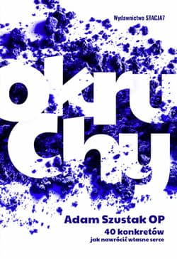 Okruchy 40 konkretów jak nawrócić własne serce - Adam Szustak