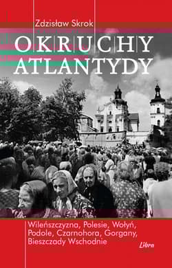 Okruchy Atlantydy Kresowe peregrynacje z upadłą Bestią w tle - Zdzisław Skrok