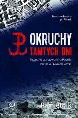 Okruchy tamtych dni Powstanie Warszawskie na Powiślu 1 sierpnia - 6 września 1944 Pamiętnik