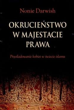 Okrucieństwo w majestacie prawa Prześladowanie kobiet w świecie islamu - Nonie Darwish