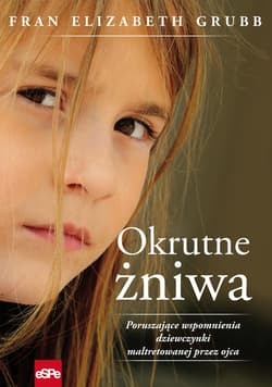 Okrutne żniwa Poruszające wspomnienia dziewczynki maltretowanej przez ojca