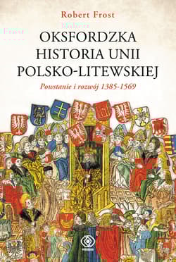 Oksfordzka historia unii polsko-litewskiej Tom 1 - Frost Robert I.