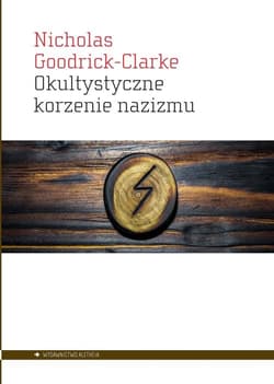 Okultystyczne korzenie nazizmu Tajemne kulty aryjskie i ich wpływ na ideologię nazistowską - Nicolas Goodrick-Clarke