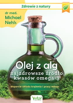 Olej z alg najzdrowsze źródło kwasów omega-3 Wsparcie układu krążenia i pracy mózgu - Michael Nehls