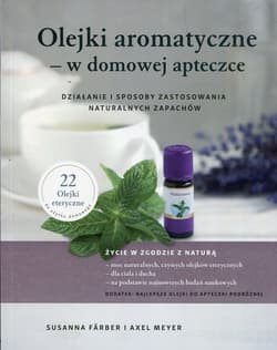Olejki aromatyczne w domowej apteczce Działanie i sposoby zastosowania naturalnych zapachów - Farber Susanna, Meyer Axel