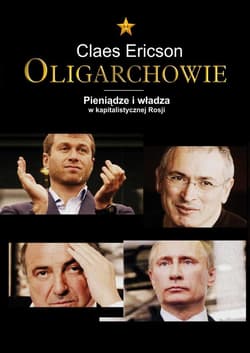 Oligarchowie. Pieniądze i władza w kapitalistycznej Rosji - Claes Ericson