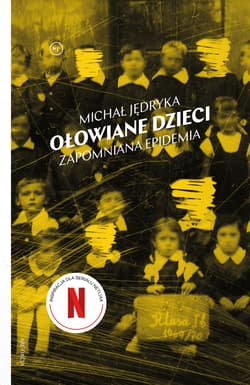 Ołowiane dzieci. Zapomniana epidemia. Nie-fikcja - Michał Jędryka