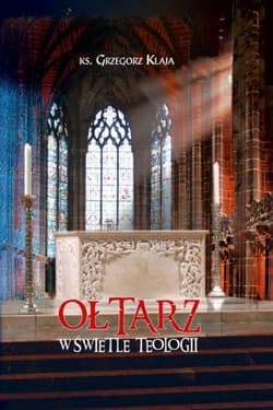 Ołtarz w świetle teologii - Grzegorz Klaja