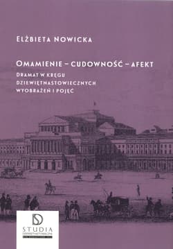 Omamienie cudowność afekt Dramat w kręgu dziewiętnastowiecznych wyobrażeń i pojęć - Elżbieta Nowicka