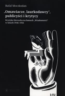 Omawiacze, laurkodawcy, publicyści i krytycy Krytyka literacka na łamach "Wiadomości" w latach 1946-1956 - Rafał Moczkodan