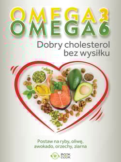 Omega 3, Omega 6. Dobry cholesterol bez wysiłku - Opracowanie Zbiorowe