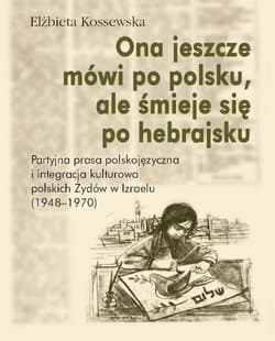 Ona jeszcze mówi po polsku, ale śmieje się po hebrajsku Partyjna prasa polskojęzyczna i integracja