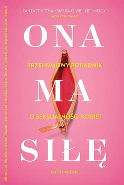 Ona ma siłę Przełomowy poradnik o seksualności kobiet - Emily Nagoski