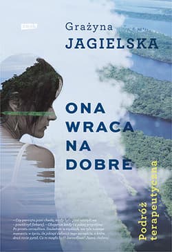 Ona wraca na dobre. Podróż terapeutyczna - Grażyna Jagielska