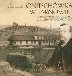 Onitschówka w Tarnowie Od podmiejskiego dworu do muzeum etnograficznego