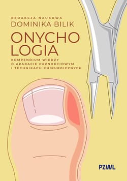 Onychologia. Kompendium wiedzy o aparacie paznokciowym i technikach chirurgicznych - Bilik Dominika