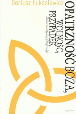 Opatrzność Boża, wolność, przypadek Studium z analitycznej filozofii religii - Dariusz Łukasiewicz