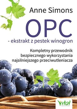 OPC ekstrakt z pestek winogron Kompletny przewodnik bezpiecznego wykorzystania najsilniejszego przeciwutleniacza - Anne Simons