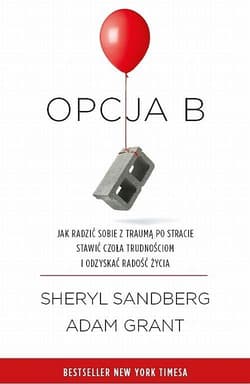 Opcja B Jak radzić sobie z traumą po stracie, stawić czoła trudnościom i odzyskać radość życia - Sandberg Sheryl, Adam Grant