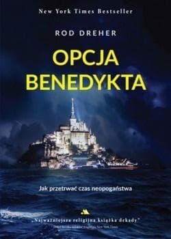Opcja Benedykta Jak przetrwać czas neopogaństwa - Rod Dreher